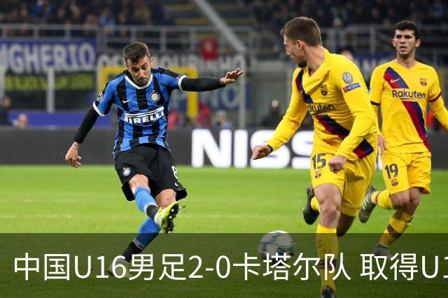 中国U16男足2-0卡塔尔队 取得U17海湾杯“开门红”