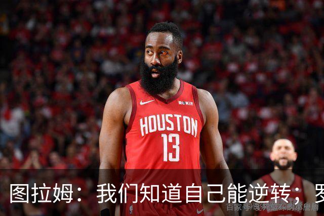 图拉姆：我们知道自己能逆转；罗马是顶级强敌但还有19个对手