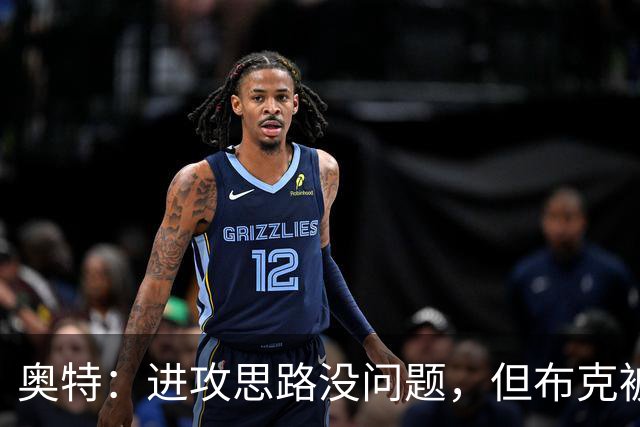 奥特：进攻思路没问题，但布克被迫持球太多