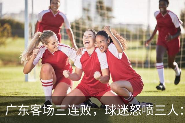 广东客场三连败，球迷怒喷三人：徐杰14分全末节刷的，张皓嘉-19，阿祖布克11分钟0出手，外援到底在等什么？
