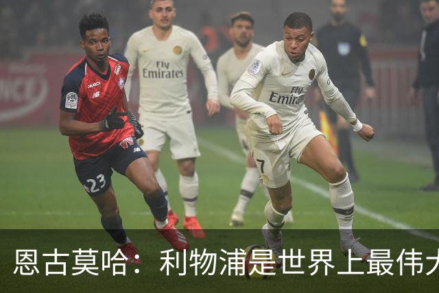 恩古莫哈：利物浦是世界上最伟大俱乐部；很荣幸创造队史纪录