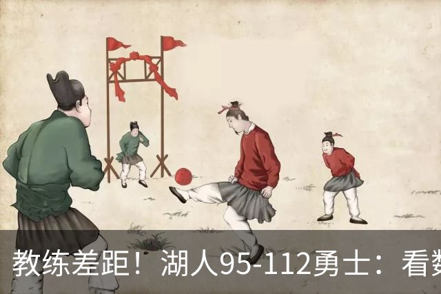 教练差距！湖人95-112勇士：看数据：他是头号罪人！