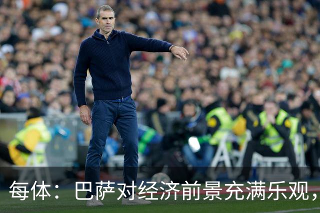 每体：巴萨对经济前景充满乐观，力争在30-31赛季营收14.5亿欧