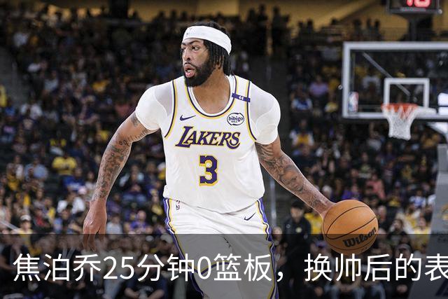 焦泊乔25分钟0篮板，换帅后的表现为何反为杜锋正名？