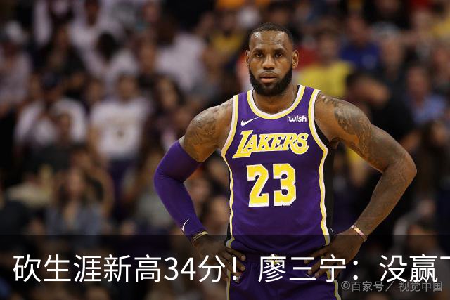 砍生涯新高34分！廖三宁：没赢下比赛 个人数据就别提了