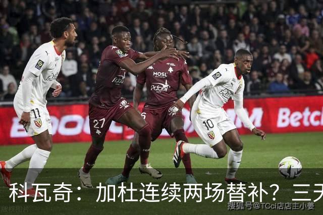 科瓦奇：加杜连续两场替补？三天一赛和一周一赛节奏截然不同