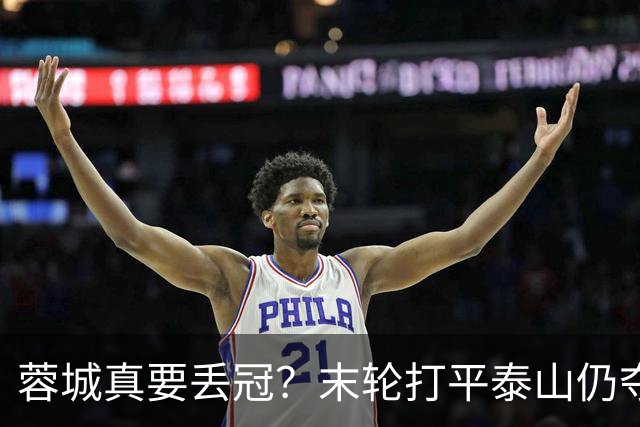 蓉城真要丢冠？末轮打平泰山仍夺冠！英博想逆转必须同时满足2条件