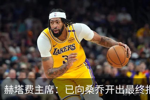 赫塔费主席：已向桑乔开出最终报价，我已经为此忙了4个月