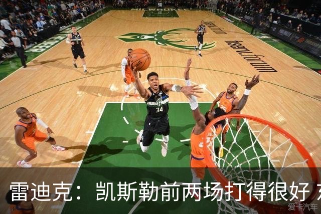 雷迪克：凯斯勒前两场打得很好 东契奇前两场一般今天却爆发了