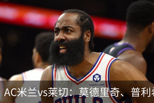 AC米兰vs莱切：莫德里奇、普利希奇首发，若埃尔-蒙泰罗、伊万-伊利奇出战