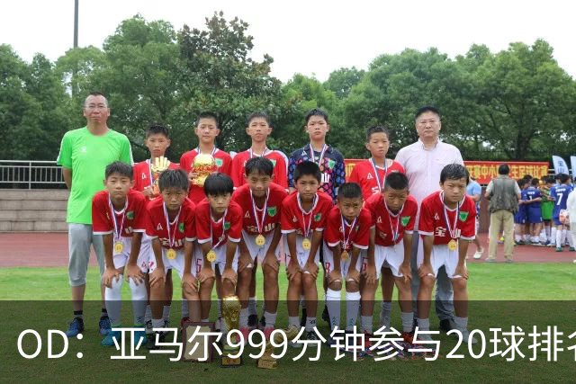 OD：亚马尔999分钟参与20球排名第三，梅西包揽七席