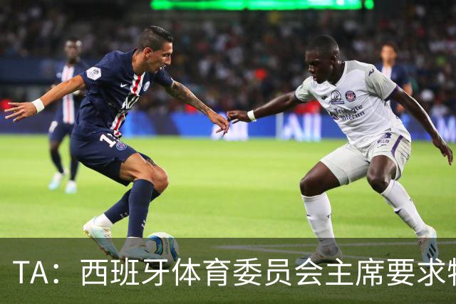 TA：西班牙体育委员会主席要求特瓦斯就其言论道歉
